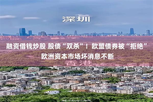 融资借钱炒股 股债“双杀”！欧盟债券被“拒绝” 欧洲资本市场坏消息不断