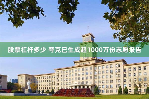 股票杠杆多少 夸克已生成超1000万份志愿报告