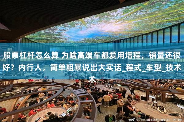 股票杠杆怎么算 为啥高端车都爱用增程，销量还很好？内行人，简单粗暴说出大实话_程式_车型_技术