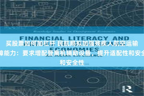 买股票如何加杠杆 民航局拟加强残疾人航空运输保障能力:要求增配登离机辅助设备,提升适配性和安全性
